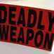 DEADLY WEAPON